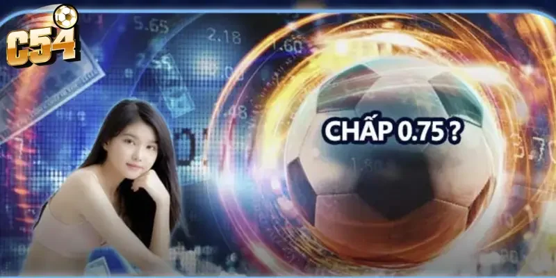 Kèo chấp 0.75 trái C54 - Cách đọc và chiến thuật chơi từ cao thủ 1 Kèo chấp 0.75 trái C54 - Cách đọc và chiến thuật chơi từ cao thủ